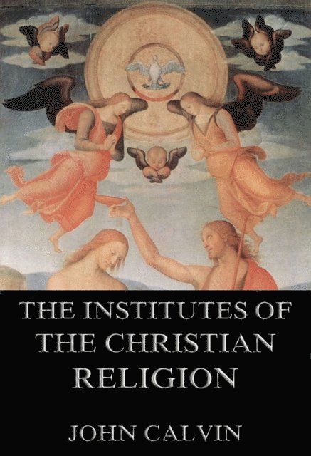 John Calvin - Institutes Of The Christian Religion, E-bok