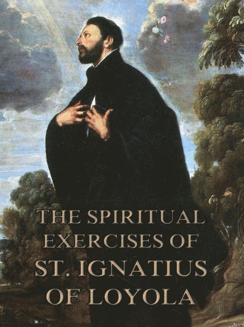 St. Ignatius of Loyola - Spiritual Exercises of St. Ignatius of Loyola, E-bok