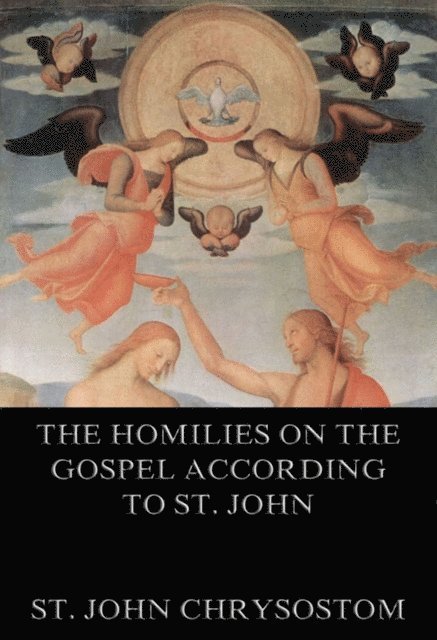 St. John Chrysostom - Homilies On The Gospel According To St. John, E-bok