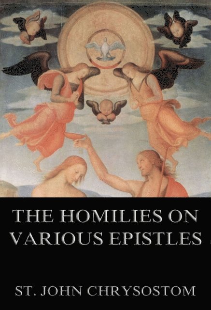 St. John Chrysostom - Homilies On Various Epistles, E-bok