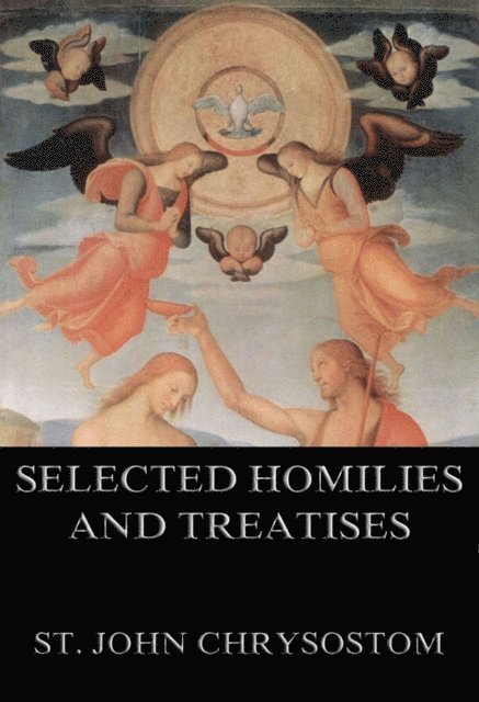 St. John Chrysostom - Selected Homilies & Treatises, E-bok