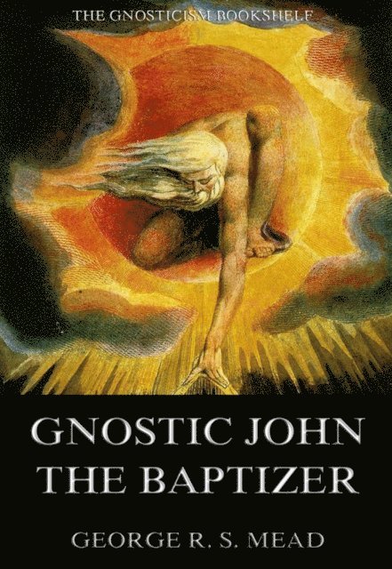 G. R. S. Mead - Gnostic John the Baptizer: Selections from the Mandaean John-Book, E-bok