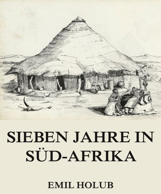 Emil Holub - Sieben Jahre in Süd-Afrika, Erster Band, E-bok