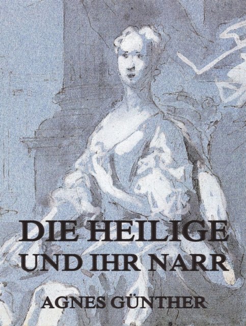 Agnes Gunther - Die Heilige und ihr Narr, E-bok
