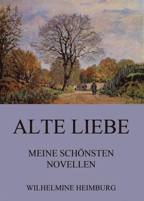 Wilhelmine Heimburg - Alte Liebe - Meine schönsten Novellen, E-bok