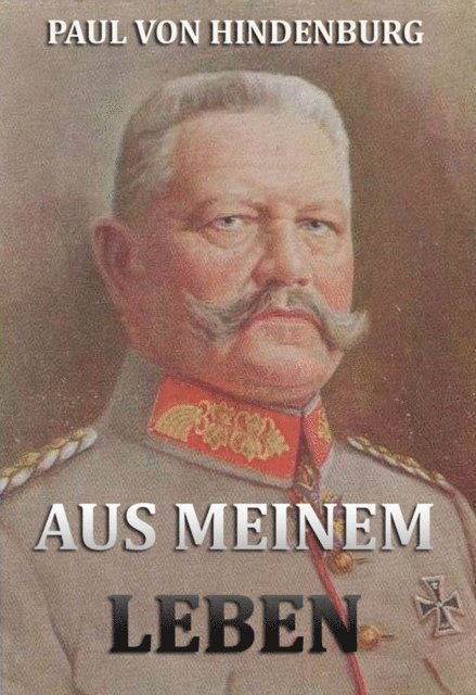 Paul von Hindenburg - Aus meinem Leben, E-bok