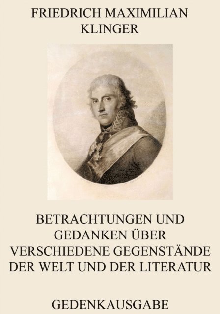 Friedrich Maximilian Klinger - Betrachtungen und Gedanken über verschiedene Gegenstände der Welt und der Literatur, E-bok