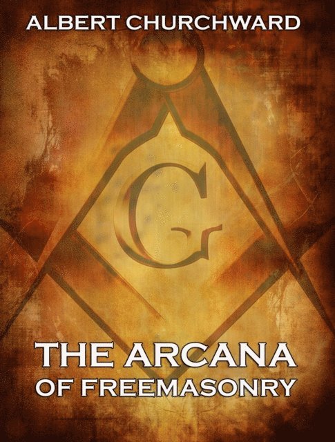 Albert Churchward - Arcana Of Freemasonry, E-bok