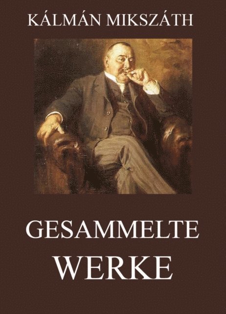 Kalman Mikszath - Gesammelte Werke, E-bok