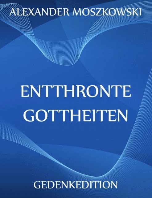 Alexander Moszkowski - Entthronte Gottheiten, E-bok