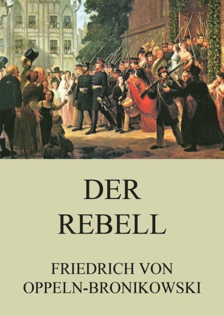 Friedrich von Oppeln-Bronikowski - Der Rebell, E-bok