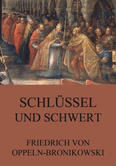 Friedrich von Oppeln-Bronikowski - Schlüssel und Schwert, E-bok