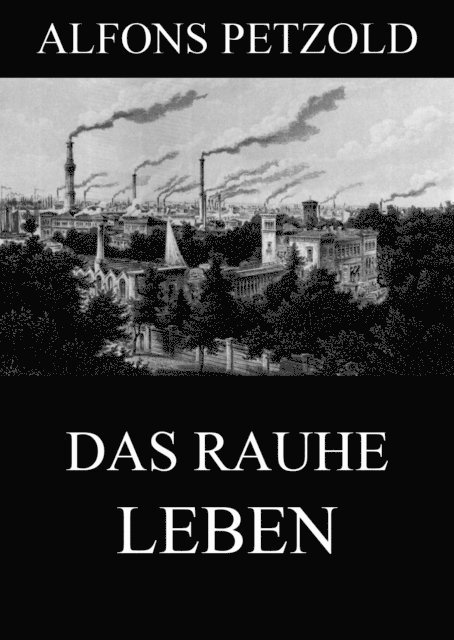 Alfons Petzold - Das rauhe Leben, E-bok