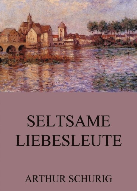 Arthur Schurig - Seltsame Liebesleute, E-bok