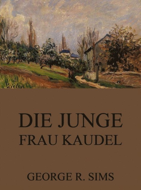 George R. Sims - Die junge Frau Kaudel, E-bok