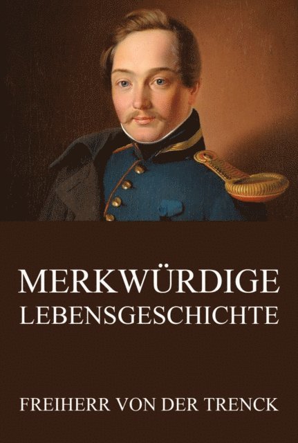 Friedrich Freiherr von der Trenck - Merkwürdige Lebensgeschichte, E-bok