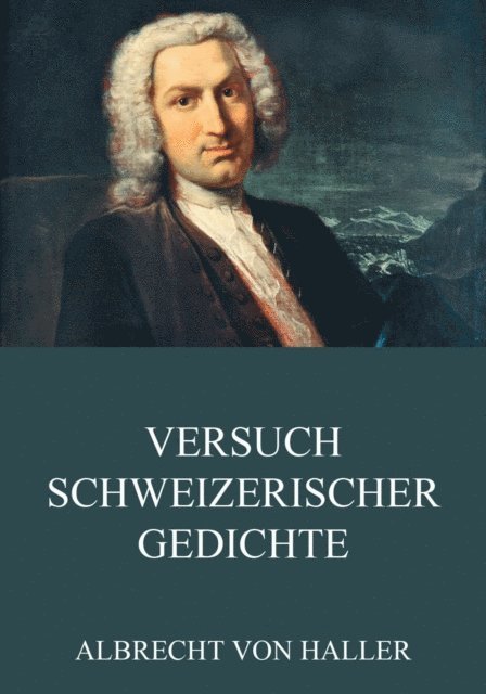 Albrecht von Haller - Versuch schweizerischer Gedichte, E-bok