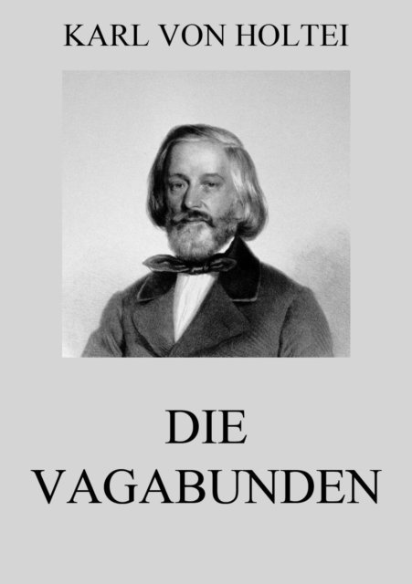 Karl von Holtei - Die Vagabunden, E-bok