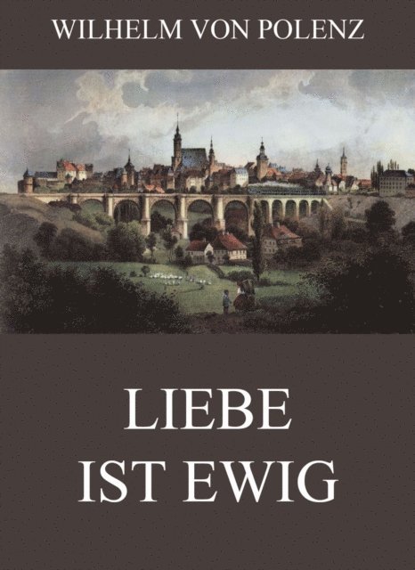 Wilhelm von Polenz - Liebe ist ewig, E-bok