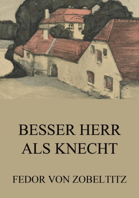 Fedor von Zobeltitz - Besser Herr als Knecht, E-bok