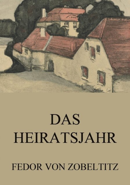 Fedor von Zobeltitz - Das Heiratsjahr, E-bok