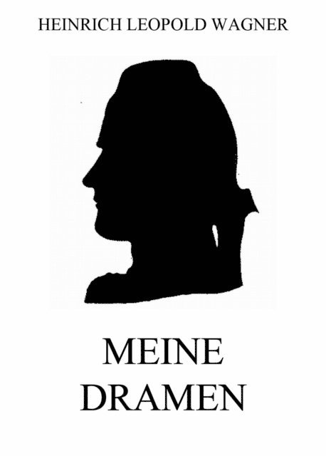 Heinrich Leopold Wagner - Meine Dramen, E-bok