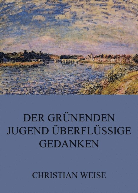 Christian Weise - Der grünenden Jugend überflüssige Gedanken, E-bok