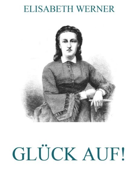 Elisabeth Werner - Glück Auf!, E-bok