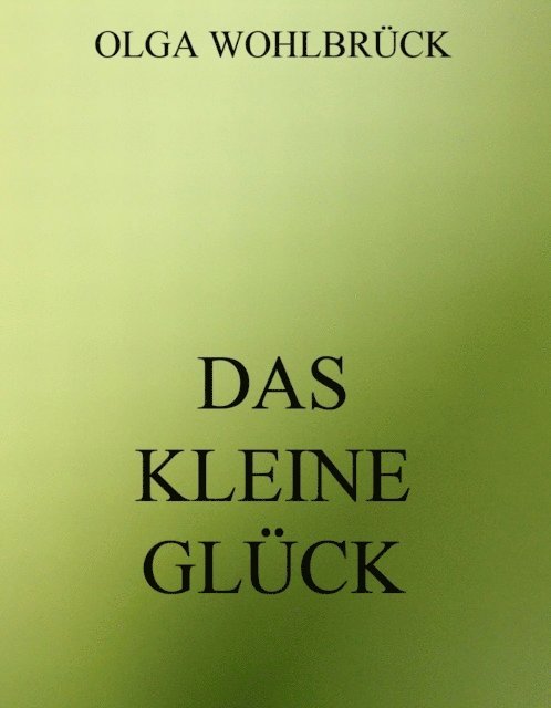 Olga Wohlbruck - Das kleine Glück, E-bok