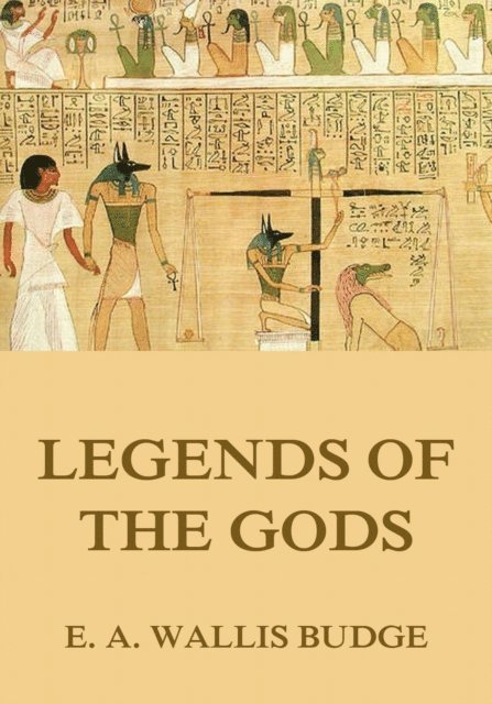E. A. Wallis Budge - Legends Of The Gods, E-bok
