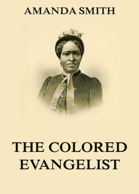 Amanda Smith - Colored Evangelist - The Story Of The Lord's Dealings With Mrs. Amanda Smith, E-bok