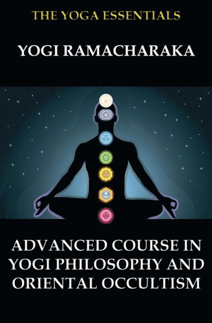 Yogi Ramacharaka, William Walker Atkinson - Advanced Course in Yogi Philosophy and Oriental Occultism, E-bok