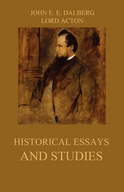 Lord Acton, John Emerich Edward Dalberg - Historical Essays and Studies, E-bok