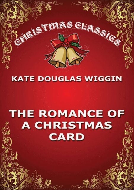 Kate Douglas Wiggin - Romance Of A Christmas Card, E-bok