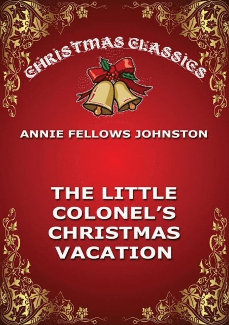 Annie Fellows Johnston - Little Colonel's Christmas Vacation, E-bok