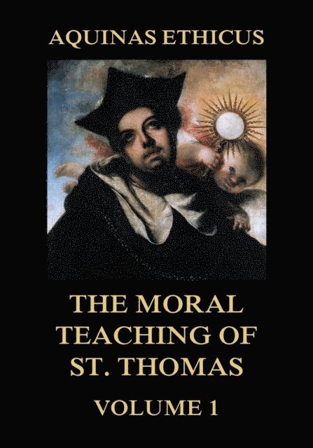 St. Thomas Aquinas - Aquinas Ethicus: The Moral Teaching of St. Thomas, Vol. 1, E-bok
