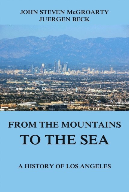 John Steven McGroarty - From the Mountains to the Sea - A History of Los Angeles, E-bok