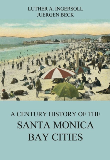 Luther A. Ingersoll - Century History Of The Santa Monica Bay Cities, E-bok