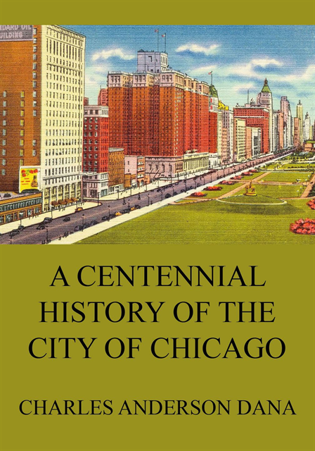 Charles Anderson Dana - Centennial history of the city of Chicago, E-bok