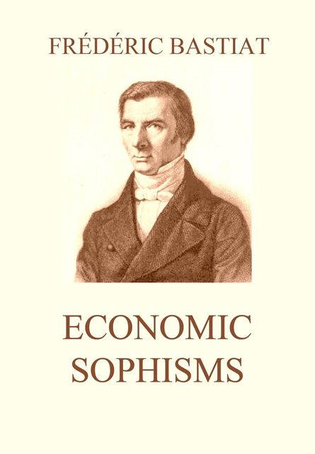 Frederic Bastiat - Economic Sophisms, E-bok
