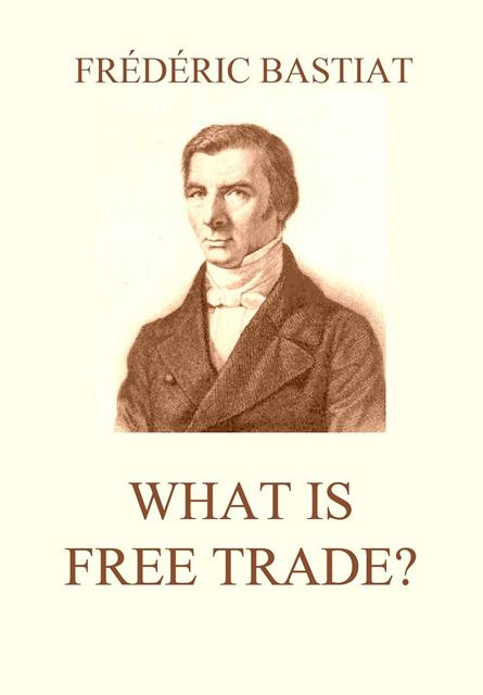 Frederic Bastiat - What is Free Trade?, E-bok