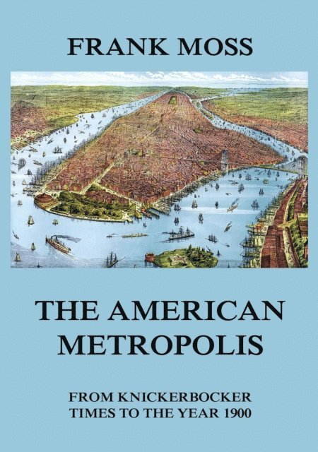 Frank Moss - American metropolis - From Knickerbocker Times to the year 1900, E-bok
