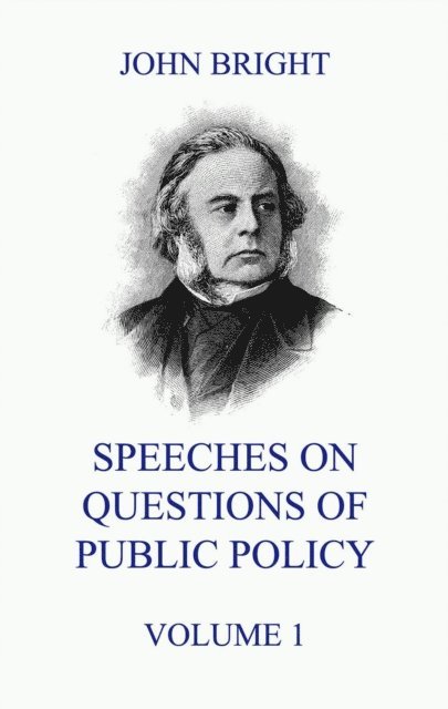 John Bright - Speeches on Questions of Public Policy, Volume 1, E-bok