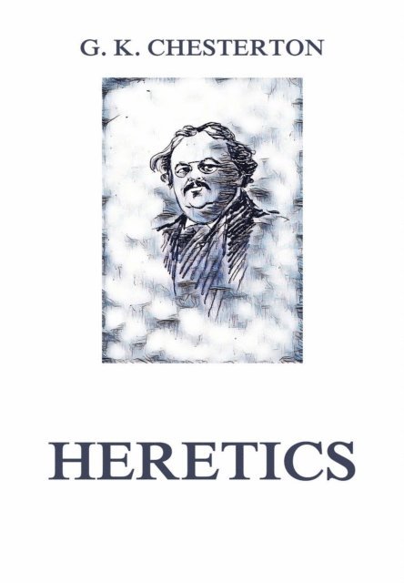 Gilbert Keith Chesterton - Heretics, E-bok