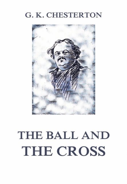 Gilbert Keith Chesterton - Ball and the Cross, E-bok