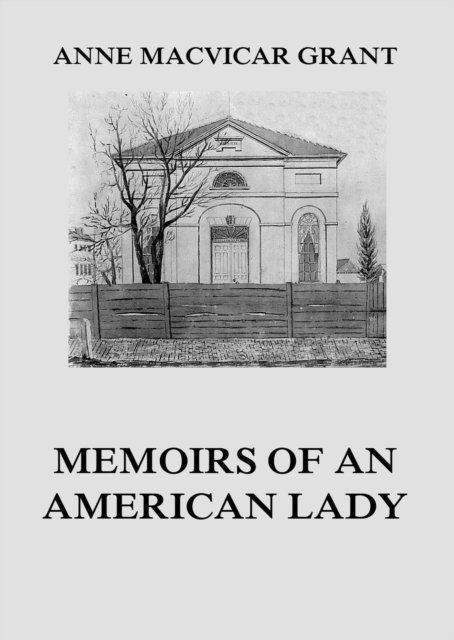 Anne MacVicar Grant - Memoirs of an American Lady, E-bok