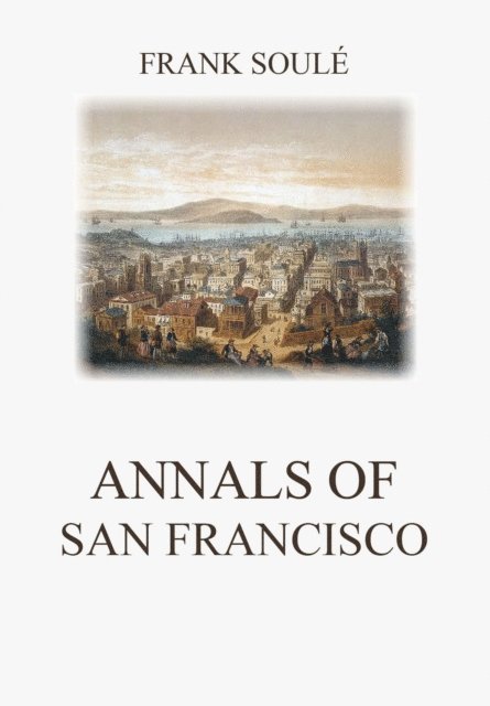Frank Soule - Annals of San Francisco, E-bok