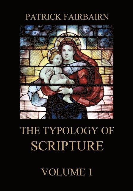 Patrick Fairbairn - Typology of Scripture, Volume 1, E-bok