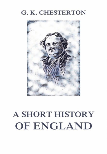 Gilbert Keith Chesterton - Short History of England, E-bok