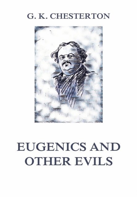 Gilbert Keith Chesterton - Eugenics and other Evils, E-bok